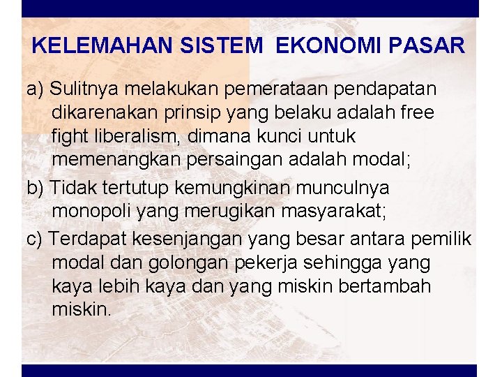 KELEMAHAN SISTEM EKONOMI PASAR a) Sulitnya melakukan pemerataan pendapatan dikarenakan prinsip yang belaku adalah