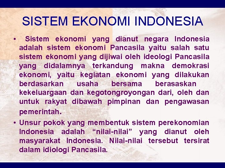 SISTEM EKONOMI INDONESIA • Sistem ekonomi yang dianut negara Indonesia adalah sistem ekonomi Pancasila