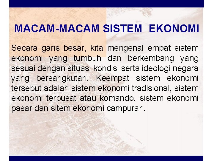 MACAM-MACAM SISTEM EKONOMI Secara garis besar, kita mengenal empat sistem ekonomi yang tumbuh dan
