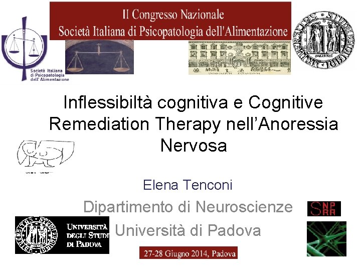 Inflessibiltà cognitiva e Cognitive Remediation Therapy nell’Anoressia Nervosa Elena Tenconi Dipartimento di Neuroscienze Università