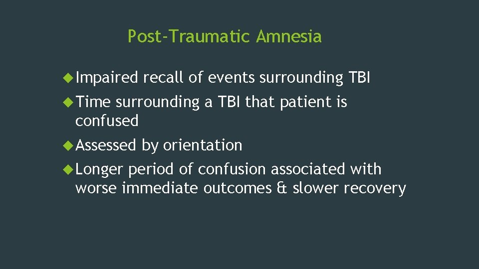 Post-Traumatic Amnesia Impaired recall of events surrounding TBI Time surrounding a TBI that patient