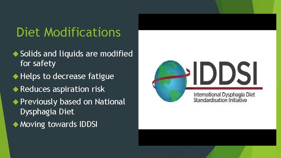 Diet Modifications Solids and liquids are modified for safety Helps to decrease fatigue Reduces