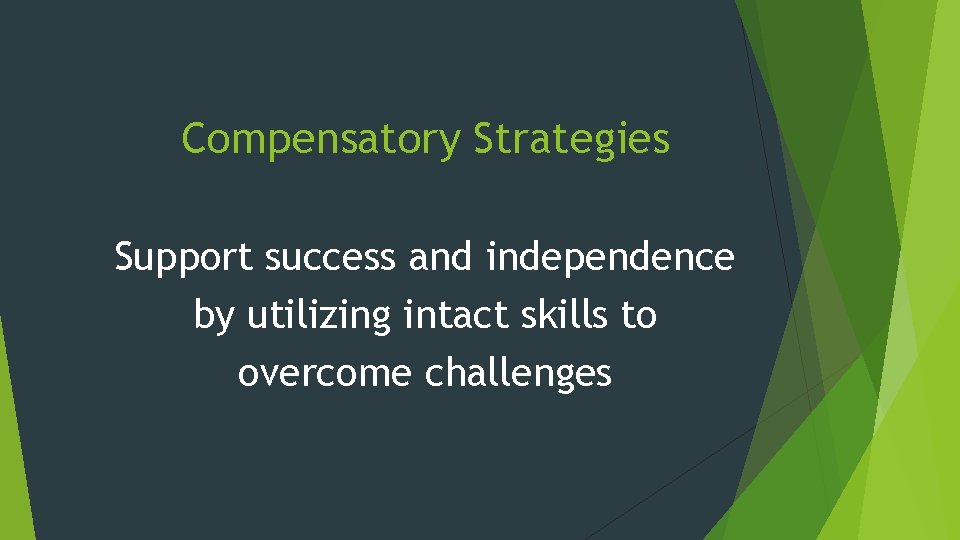 Compensatory Strategies Support success and independence by utilizing intact skills to overcome challenges 