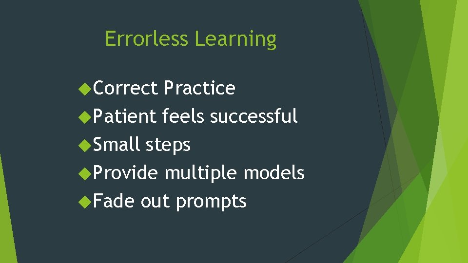 Errorless Learning Correct Practice Patient feels successful Small steps Provide multiple models Fade out