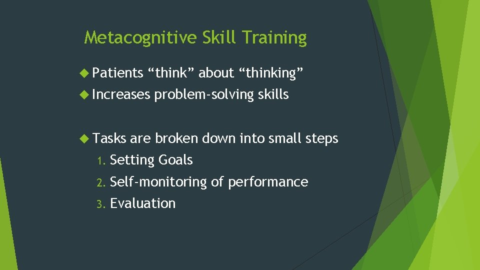 Metacognitive Skill Training Patients “think” about “thinking” Increases Tasks problem-solving skills are broken down