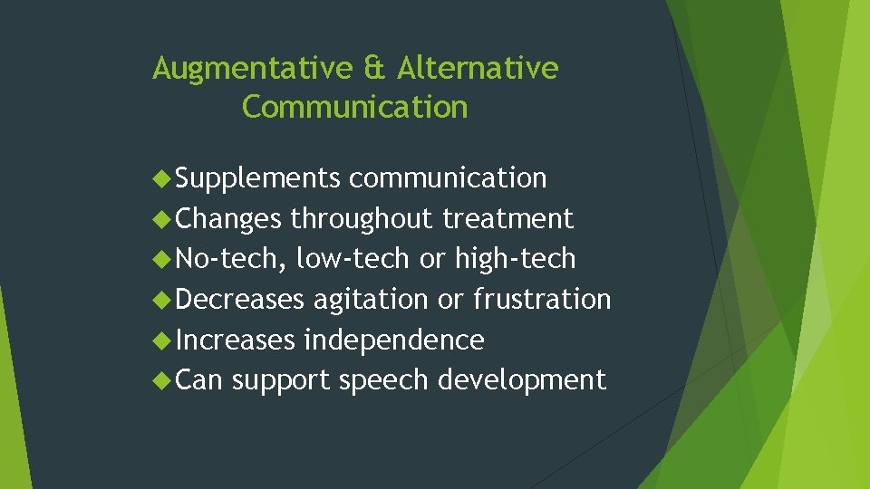 Augmentative & Alternative Communication Supplements communication Changes throughout treatment No-tech, low-tech or high-tech Decreases