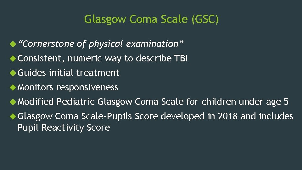 Glasgow Coma Scale (GSC) “Cornerstone of physical examination” Consistent, numeric way to describe TBI