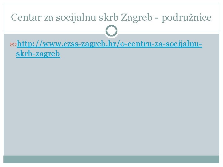 Centar za socijalnu skrb Zagreb - podružnice http: //www. czss-zagreb. hr/o-centru-za-socijalnu- skrb-zagreb 