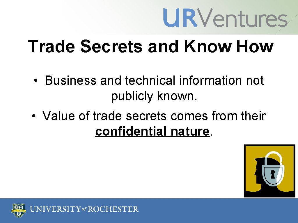 Trade Secrets and Know How • Business and technical information not publicly known. •