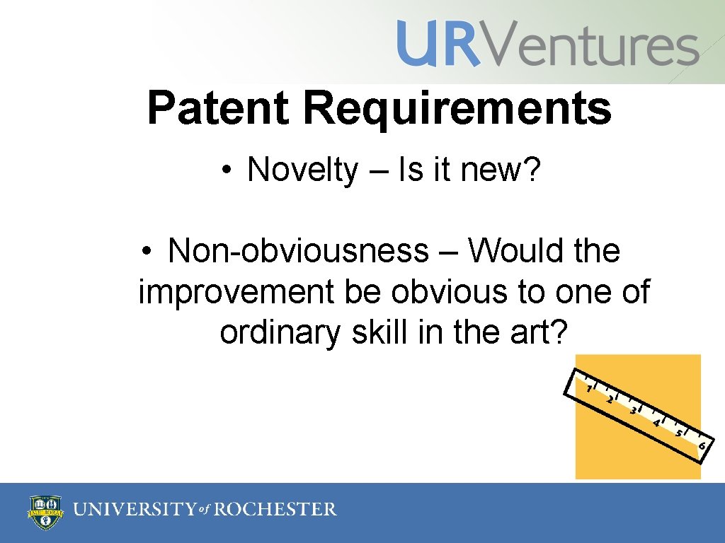 Patent Requirements • Novelty – Is it new? • Non-obviousness – Would the improvement