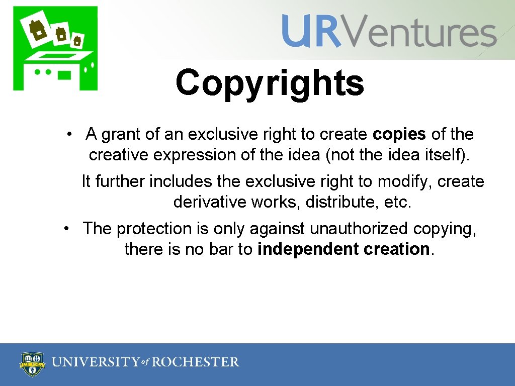 Copyrights • A grant of an exclusive right to create copies of the creative