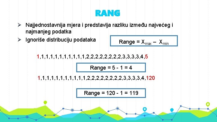 RANG Ø Najjednostavnija mjera i predstavlja razliku između najvećeg i najmanjeg podatka Ø Ignoriše