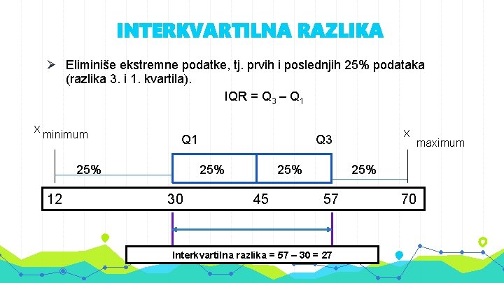 INTERKVARTILNA RAZLIKA Ø Eliminiše ekstremne podatke, tj. prvih i poslednjih 25% podataka (razlika 3.