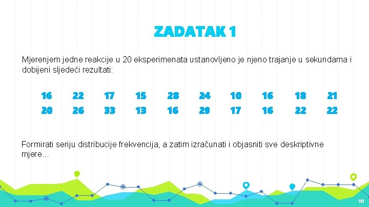 ZADATAK 1 Mjerenjem jedne reakcije u 20 eksperimenata ustanovljeno je njeno trajanje u sekundama