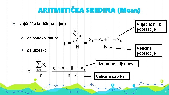 ARITMETIČKA SREDINA (Mean) Ø Najčešće korištena mjera Vrijednosti iz populacije Ø Za osnovni skup: