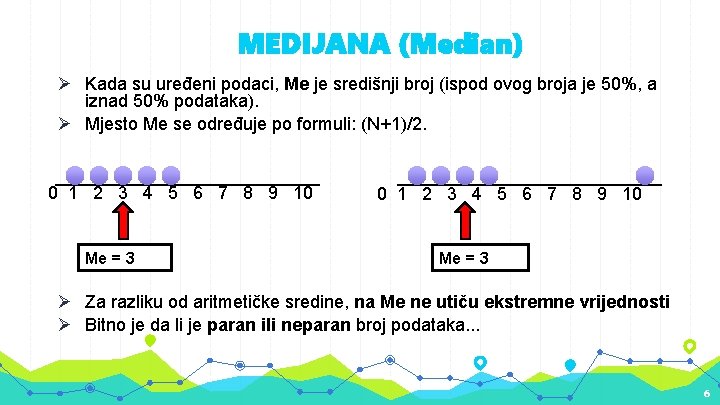 MEDIJANA (Median) Ø Kada su uređeni podaci, Me je središnji broj (ispod ovog broja