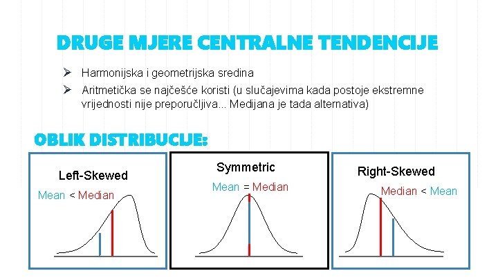 DRUGE MJERE CENTRALNE TENDENCIJE Ø Harmonijska i geometrijska sredina Ø Aritmetička se najčešće koristi