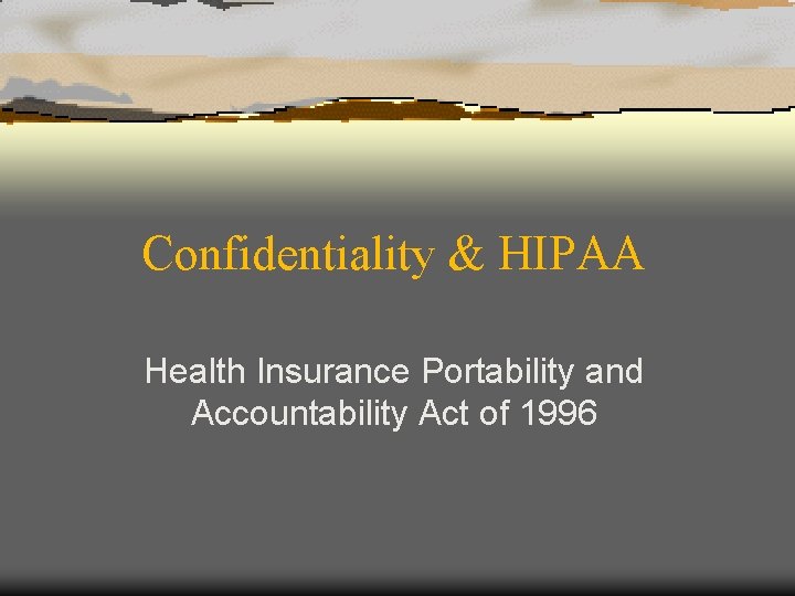 Confidentiality & HIPAA Health Insurance Portability and Accountability Act of 1996 
