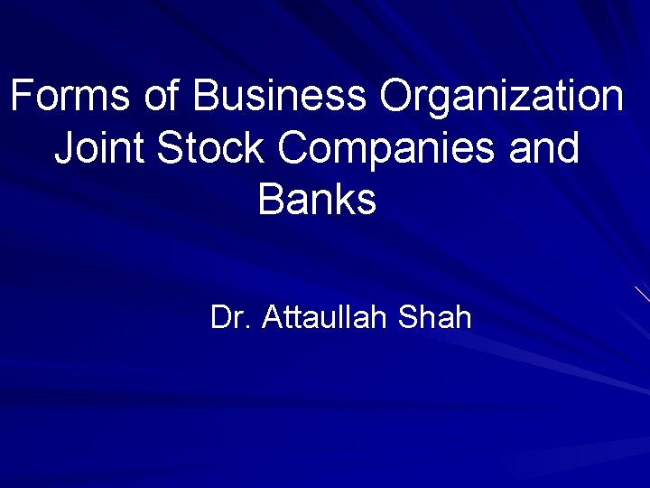 Forms of Business Organization Joint Stock Companies and Banks Dr. Attaullah Shah 