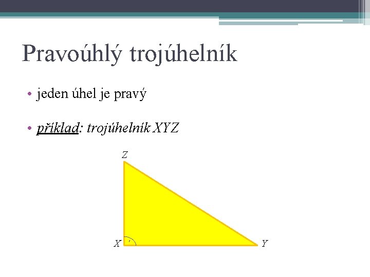 Pravoúhlý trojúhelník • jeden úhel je pravý • příklad: trojúhelník XYZ Z X Y