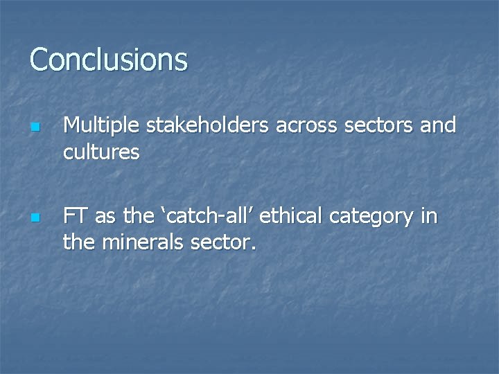 Conclusions n n Multiple stakeholders across sectors and cultures FT as the ‘catch-all’ ethical