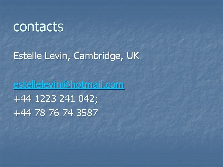 contacts Estelle Levin, Cambridge, UK estellelevin@hotmail. com +44 1223 241 042; +44 78 76