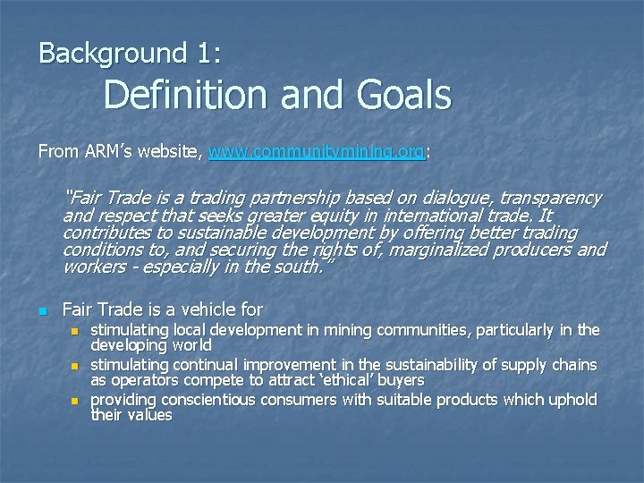 Background 1: Definition and Goals From ARM’s website, www. communitymining. org: “Fair Trade is