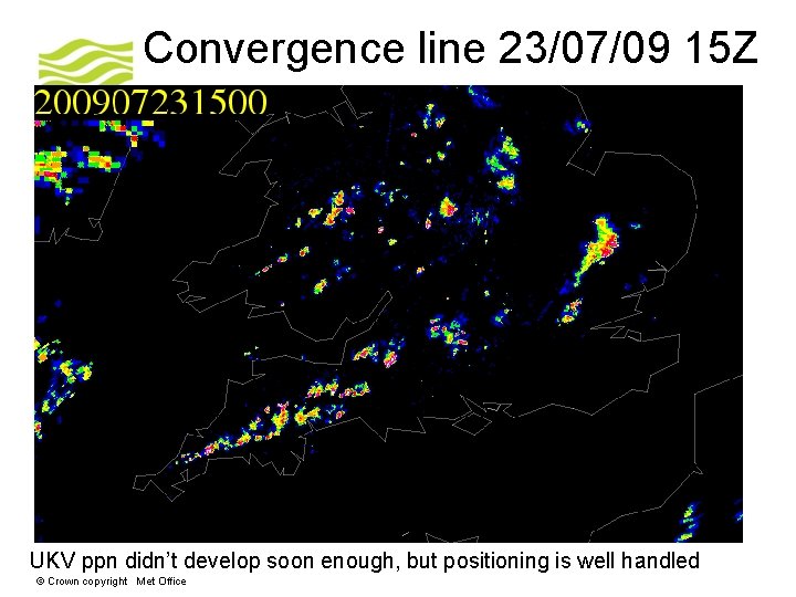 Convergence line 23/07/09 15 Z UKV ppn didn’t develop soon enough, but positioning is