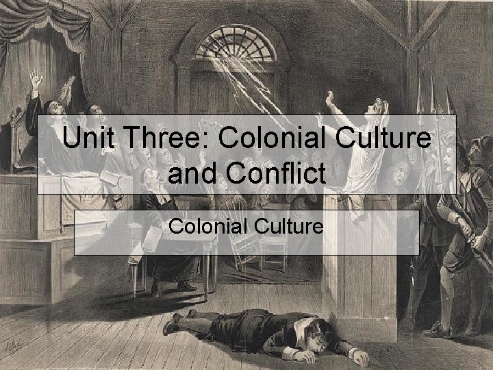 Unit Three: Colonial Culture and Conflict Colonial Culture 