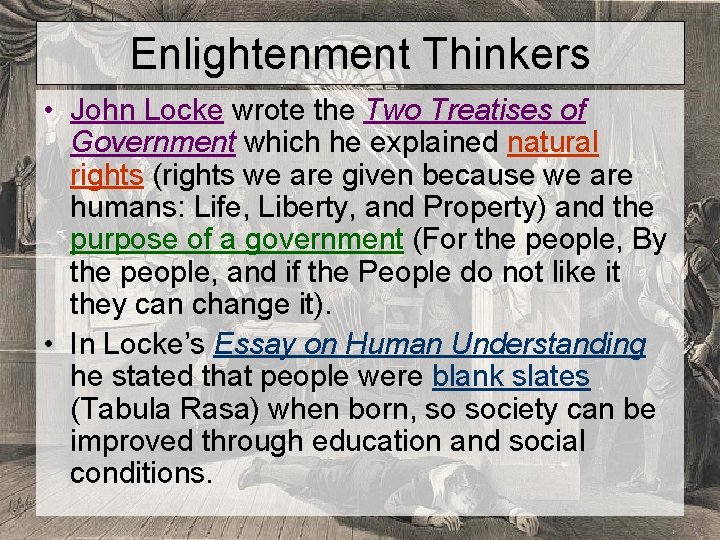Enlightenment Thinkers • John Locke wrote the Two Treatises of Government which he explained