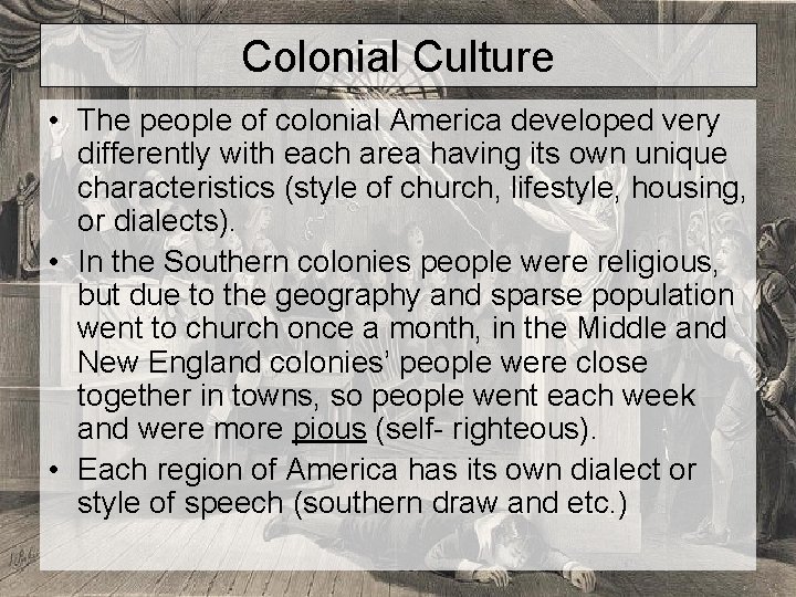 Colonial Culture • The people of colonial America developed very differently with each area