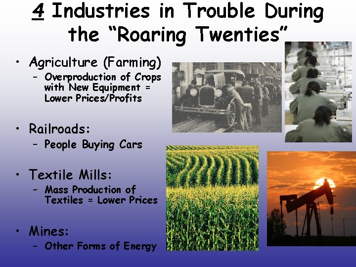 4 Industries in Trouble During the “Roaring Twenties” • Agriculture (Farming) – Overproduction of