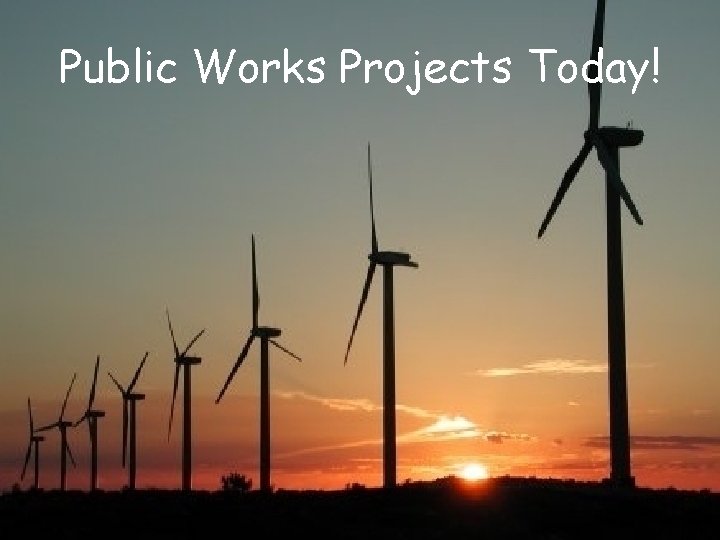 Public Works Projects Today! 