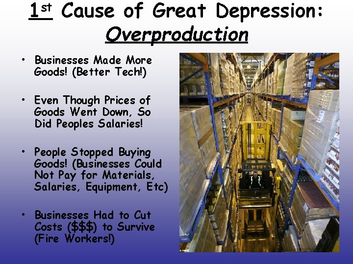 1 st Cause of Great Depression: Overproduction • Businesses Made More Goods! (Better Tech!)