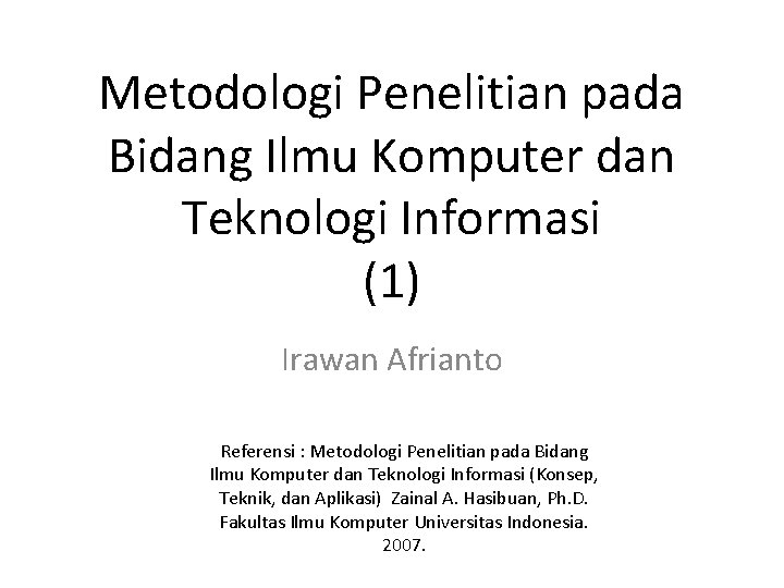 Metodologi Penelitian pada Bidang Ilmu Komputer dan Teknologi Informasi (1) Irawan Afrianto Referensi :
