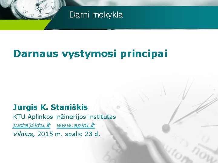 Darni mokykla Darnaus vystymosi principai Jurgis K. Staniškis KTU Aplinkos inžinerijos institutas justa@ktu. lt