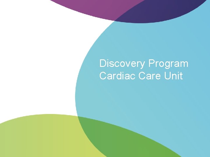 Discovery Program Cardiac Care Unit Discovery Program Cardiac Care Unit