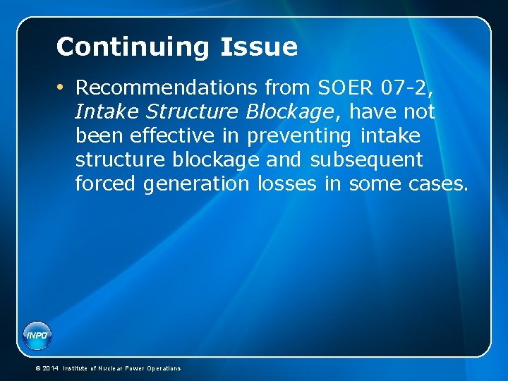 Continuing Issue • Recommendations from SOER 07 -2, Intake Structure Blockage, have not been Continuing Issue • Recommendations from SOER 07 -2, Intake Structure Blockage, have not been