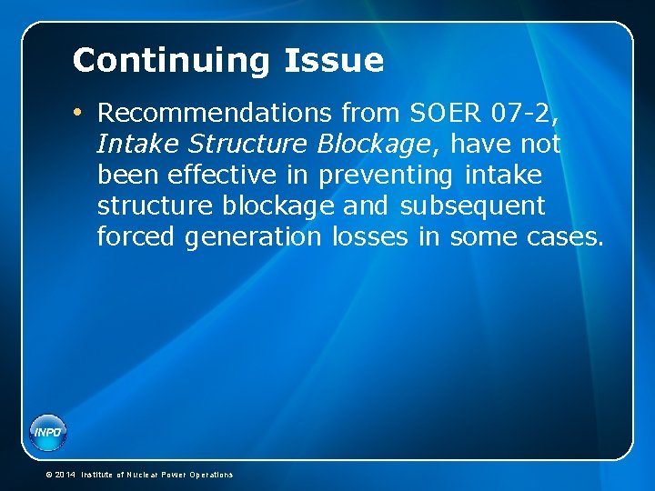 Continuing Issue • Recommendations from SOER 07 -2, Intake Structure Blockage, have not been