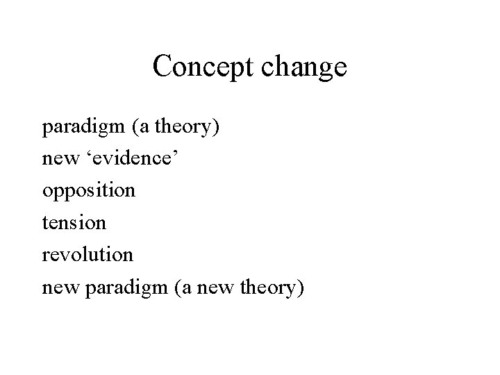 Concept change paradigm (a theory) new ‘evidence’ opposition tension revolution new paradigm (a new