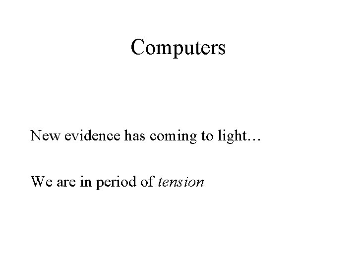 Computers New evidence has coming to light… We are in period of tension 