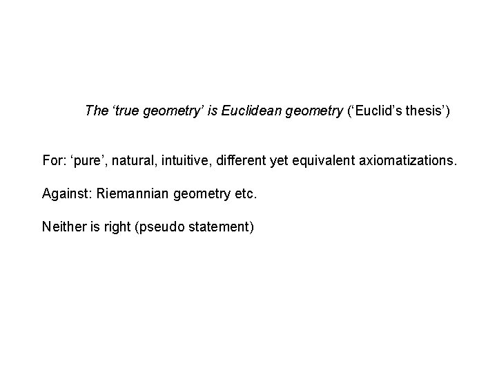 The ‘true geometry’ is Euclidean geometry (‘Euclid’s thesis’) For: ‘pure’, natural, intuitive, different yet