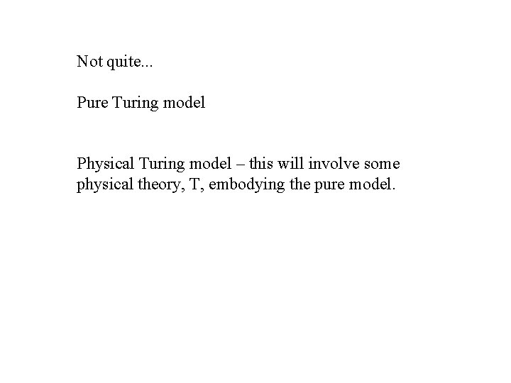 Not quite. . . Pure Turing model Physical Turing model – this will involve