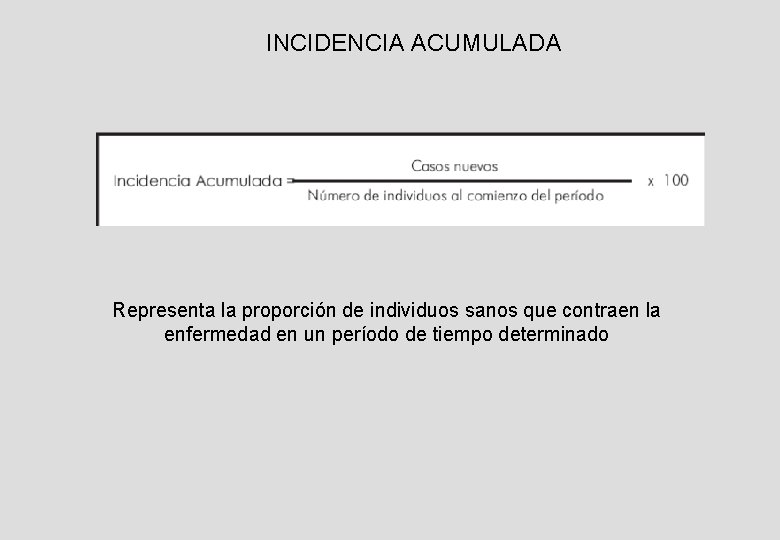 INCIDENCIA ACUMULADA Representa la proporción de individuos sanos que contraen la enfermedad en un