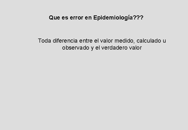 Que es error en Epidemiología? ? ? Toda diferencia entre el valor medido, calculado