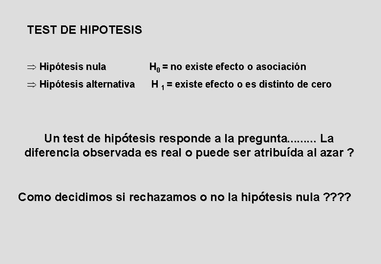 TEST DE HIPOTESIS Hipótesis nula H 0 = no existe efecto o asociación Hipótesis