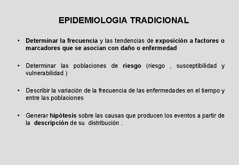 EPIDEMIOLOGIA TRADICIONAL • Determinar la frecuencia y las tendencias de exposición a factores o