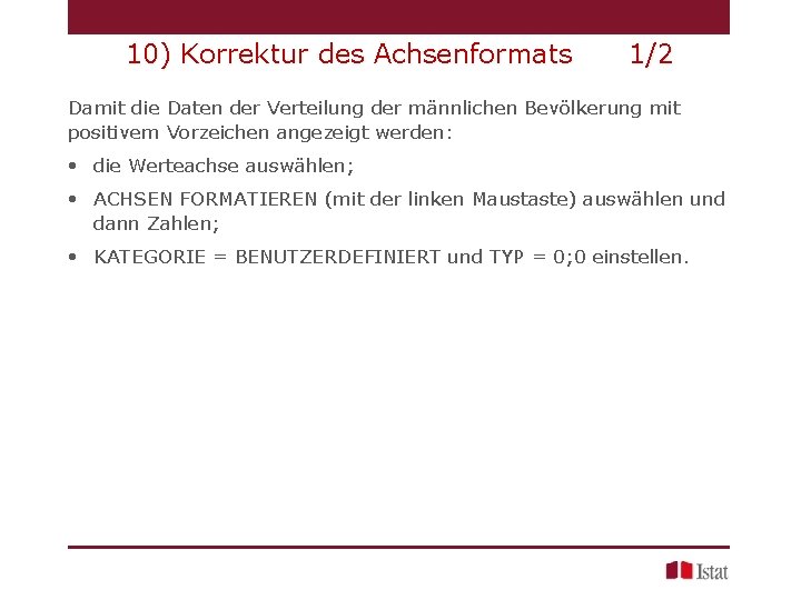 10) Korrektur des Achsenformats 1/2 Damit die Daten der Verteilung der männlichen Bevölkerung mit