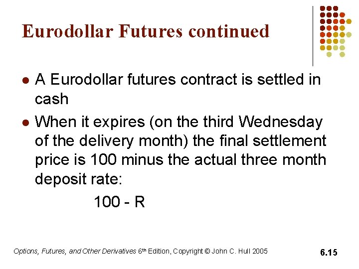 Eurodollar Futures continued l l A Eurodollar futures contract is settled in cash When