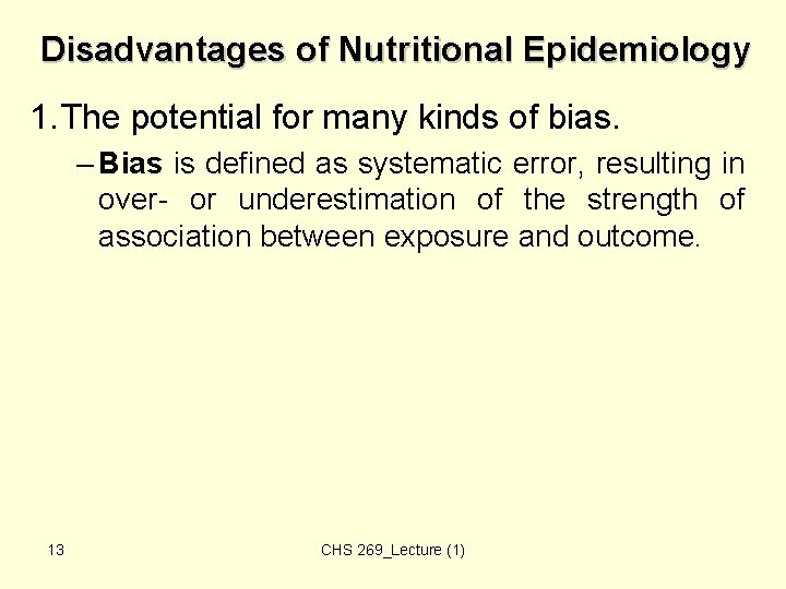 Disadvantages of Nutritional Epidemiology 1. The potential for many kinds of bias. – Bias Disadvantages of Nutritional Epidemiology 1. The potential for many kinds of bias. – Bias
